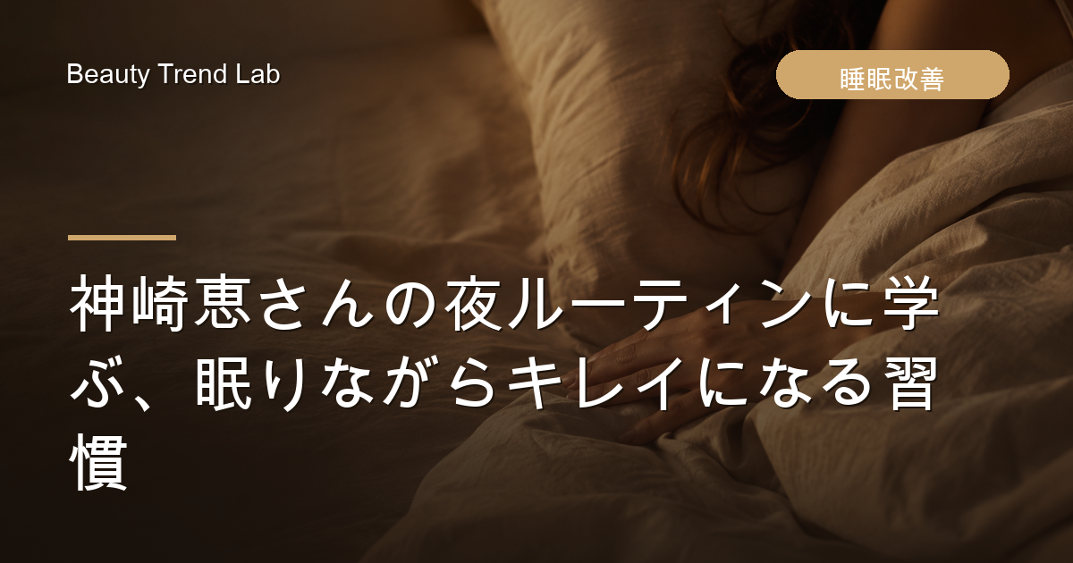 神崎恵さんの夜ルーティンに学ぶ、眠りながらキレイになる習慣