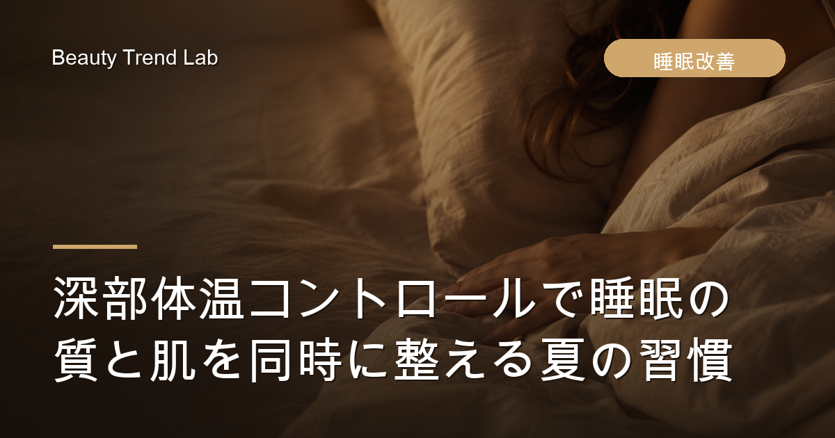 深部体温コントロールで睡眠の質と肌を同時に整える夏の習慣
